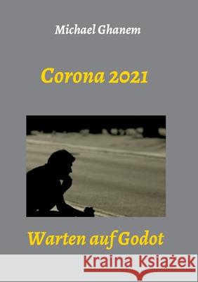 Corona 2021: Warten auf Godot Michael Ghanem 9783347289925 Tredition Gmbh