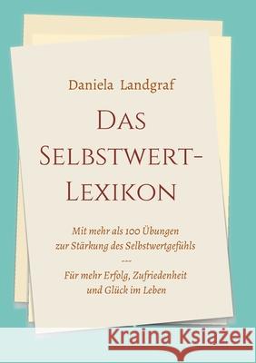 Das Selbstwert-Lexikon: mit mehr als 100 Übungen zur Stärkung des Selbstwertgefühls für mehr Erfolg, Zufriedenheit und Glück im Leben Landgraf, Daniela 9783347291782 Tredition Gmbh