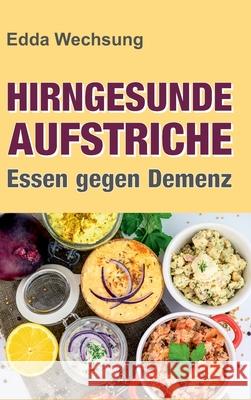 Hirngesunde Aufstriche: Essen gegen Demenz Edda Wechsung 9783347294370