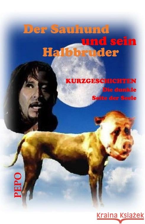 Der Sauhund und sein Halbbruder: Die dunkle Seite der Seele Pepo (peter) Haller 9783347296893