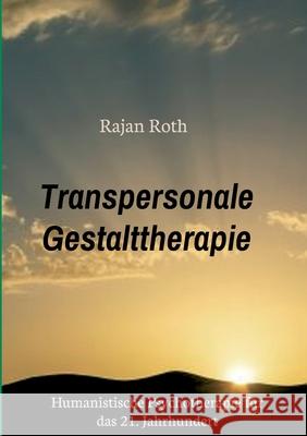 Transpersonale Gestalttherapie: Humanistische Psychotherapie für das 21. Jahrhundert Roth, Rajan 9783347297524