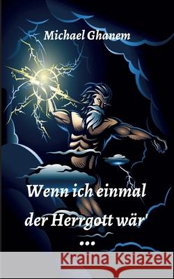 Wenn ich einmal der Herrgott wär Ghanem, Michael 9783347297739 Tredition Gmbh