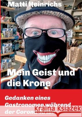 Mein Geist und die Krone: Gedanken eines Gastronomen während der Corona-Krise Heinrichs, Matti 9783347298484