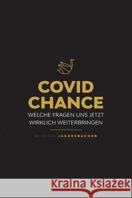 Covid Chance: Welche Fragen uns jetzt wirklich weiterbringen Michael Jagersbacher 9783347298835