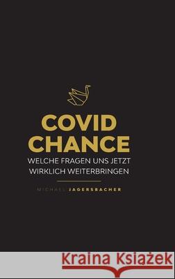 Covid Chance: Welche Fragen uns jetzt wirklich weiterbringen Michael Jagersbacher 9783347298842