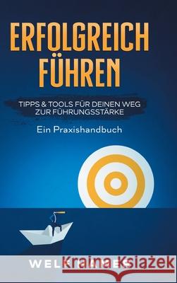 Erfolgreich Führen Praxishandbuch: TIPPS & TOOLS FÜR DEINEN WEG ZUR FÜHRUNGSSTÄRKE - Ein Praxishandbuch Hamer, Welf 9783347300323