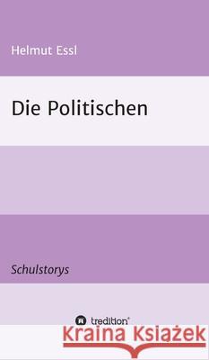 Die Politischen: Schulstorys Helmut Essl 9783347301740