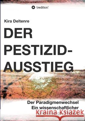 Der Pestizid-Ausstieg: Der Paradigmenwechsel - ein wissenschaftlicher Enthüllungsthriller Deltenre, Kira 9783347304079