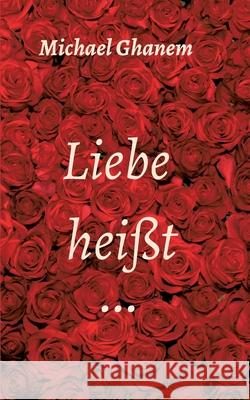Liebe heißt ... Ghanem, Michael 9783347305076 Tredition Gmbh