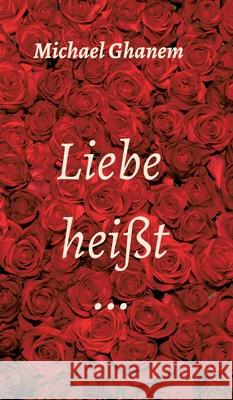 Liebe heißt ... Ghanem, Michael 9783347305083 Tredition Gmbh