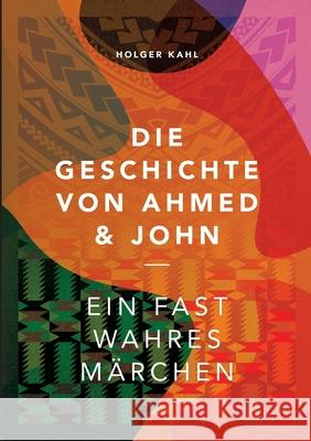 Die Geschichte von Ahmed und John: Ein fast wahres Märchen Kahl, Holger 9783347306462