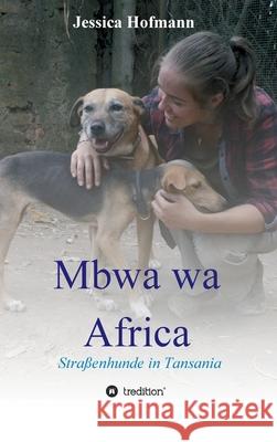 Mbwa wa Africa: Straßenhunde in Tansania Hofmann, Jessica 9783347306745 Tredition Gmbh