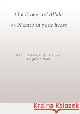 The Power of Allahs 99 Names in your heart: A guide for the daily recitation for purification C. K 9783347314702 Tredition Gmbh