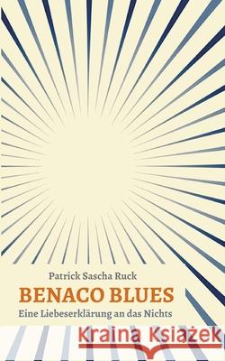 Benaco Blues: Eine Liebeserklärung an das Nichts Ruck, Patrick Sascha 9783347315587