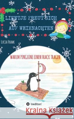 Lientje freut sich auf Weihnachten: Warum Pinguine einen Frack tragen Lucia Frank 9783347318656 Tredition Gmbh