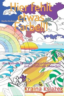 Hier fehlt etwas Farbe: Ein Malbuch für junge, jung gebliebene und sich alt fühlende Menschen Heckmann, Sascha 9783347318892 Tredition Gmbh