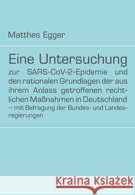 Eine Untersuchung zur SARS-CoV-2-Epidemie und den rationalen Grundlagen der aus ihrem Anlass getroffenen rechtlichen Maßnahmen in Deutschland - mit Be Egger, Matthes 9783347319653 Tredition Gmbh