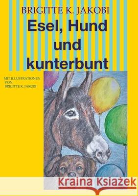 Esel, Hund und kunterbunt: Mit Illustrationen Brigitte K. Jakobi 9783347325708