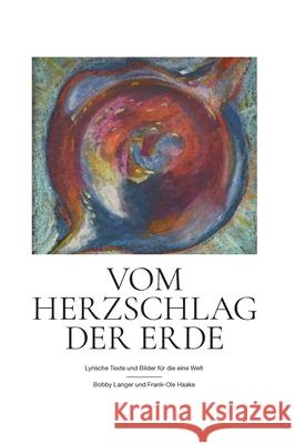 Vom Herzschlag der Erde: Lyrische Texte und Bilder für die eine Welt Langer, Bobby 9783347325746 Tredition Gmbh