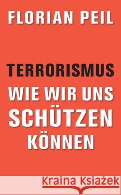 Terrorismus - wie wir uns schützen können Peil, Florian 9783347326286