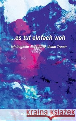 ...es tut einfach weh: - ich begleite dich durch deine Trauer M 9783347328266 Tredition Gmbh