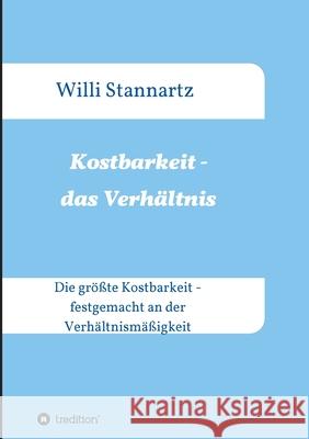 Kostbarkeit - das Verhältnis: Die größte Kostbarkeit - festgemacht an der Verhältnismäßigkeit Stannartz, Willi 9783347329232 Tredition Gmbh