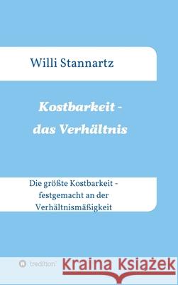 Kostbarkeit - das Verhältnis: Die größte Kostbarkeit - festgemacht an der Verhältnismäßigkeit Stannartz, Willi 9783347329249 Tredition Gmbh