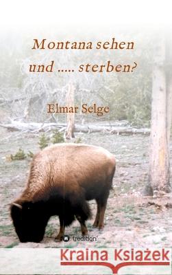 Montana sehen und ...... sterben? Elmar Selge 9783347331815 Tredition Gmbh