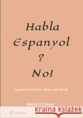 Habla, Espanyol? No!: Spanische Gefilde Sonne, Meer und Wind! Harry H 9783347331860 Tredition Gmbh