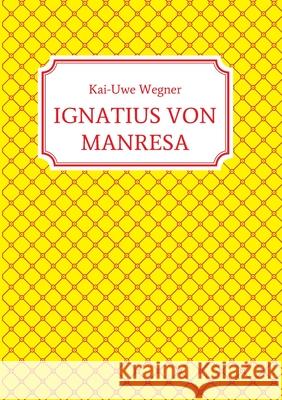 Ignatius Von Manresa Kai-Uwe Wegner 9783347333161 Tredition Gmbh