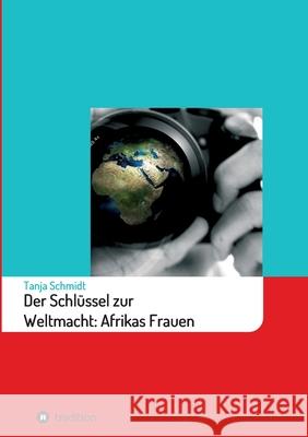 Der Schlüssel zur Weltmacht: Afrikas Frauen Schmidt, Tanja 9783347336193 Tredition Gmbh