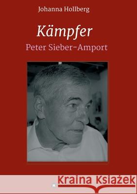Kämpfer: Peter Sieber-Amport Hollberg, Johanna 9783347336230 Tredition Gmbh