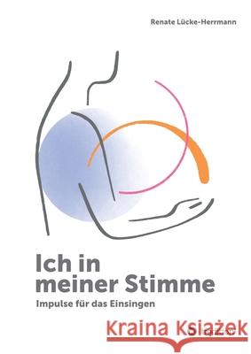 Ich in meiner Stimme: Impulse für das Einsingen Lücke-Herrmann, Renate 9783347339309