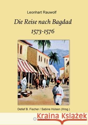 Die Reise nach Bagdad 1573-1576 Leonhart Rauwolf Detlef B 9783347340541 Tredition Gmbh