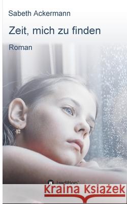 Zeit, mich zu finden: Roman Sabeth Ackermann 9783347342071