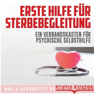 Erste Hilfe für Sterbebegleitung: Ein Verbandskasten für psychische Selbsthilfe Bruckner, Bernadette 9783347343795