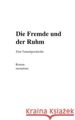 Die Fremde und der Ruhm: Eine Tunnelgeschichte Alfred Samuel Lanz 9783347344808