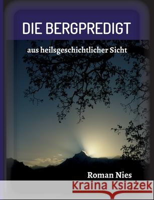 Die Bergpredigt: aus heilsgeschichtlicher Sicht Roman Nies 9783347345195