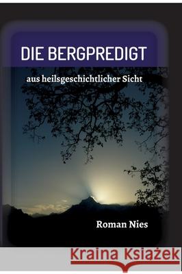 Die Bergpredigt: aus heilsgeschichtlicher Sicht Roman Nies 9783347345201