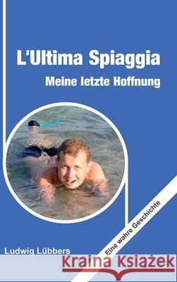 L'Ultima Spiaggia - Meine letzte Hoffnung: Eine wahre Geschichte L 9783347345546 Tredition Gmbh