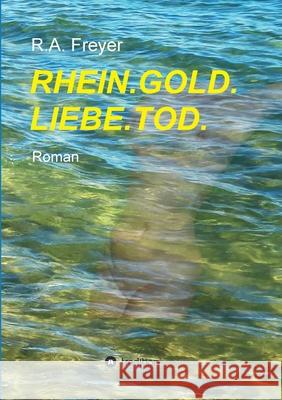 Rhein.Gold.Liebe.Tod.: Roman R. a. Freyer 9783347346246 Tredition Gmbh