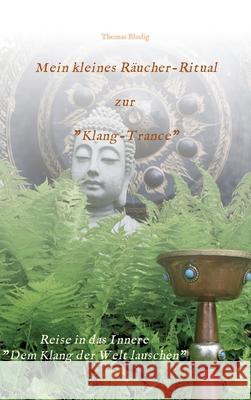 Mein kleines Räucher-Ritual zur Klang-Trance: Dem Klang der Welt lauschen Blodig, Thomas 9783347347335 Tredition Gmbh