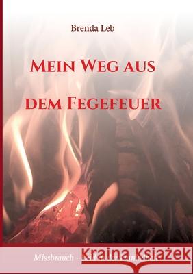 Mein Weg aus dem Fegefeuer: Missbrauch - Leid in der Dunkelheit Brenda Leb Brigitte Kaindl 9783347349872 Tredition Gmbh