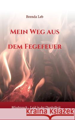 Mein Weg aus dem Fegefeuer: Missbrauch - Leid in der Dunkelheit Brenda Leb Brigitte Kaindl 9783347349889