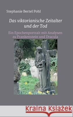 Das viktorianische Zeitalter und der Tod: Ein Epochenportrait mit Analysen zu Frankenstein und Dracula Stephanie Bertel Pohl 9783347350496 Tredition Gmbh