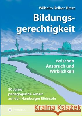 Bildungsgerechtigkeit - zwischen Anspruch und Wirklichkeit: 30 Jahre pädagogische Arbeit auf den Hamburger Elbinseln Kelber-Bretz, Wilhelm 9783347351424