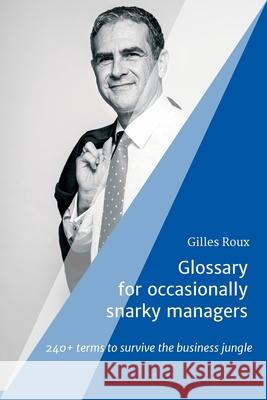 Glossary for occasionally snarky managers: 240+ terms to survive the business jungle Gilles Roux 9783347352599
