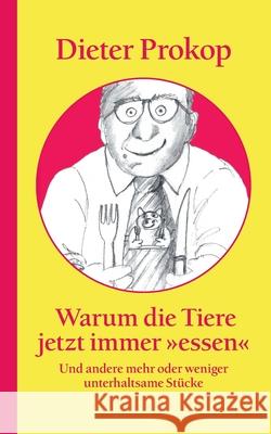 Warum die Tiere jetzt immer essen: Und andere mehr oder weniger unterhaltsame Stücke Prokop, Dieter 9783347355675