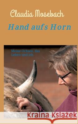 Hand aufs Horn: Meine Ochsen, das Leben und ich Claudia Mosebach 9783347362703