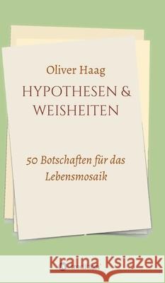 Hypothesen & Weisheiten: 50 Botschaften für das Lebensmosaik Haag, Oliver 9783347364349